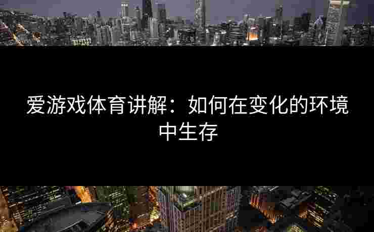 爱游戏体育讲解：如何在变化的环境中生存