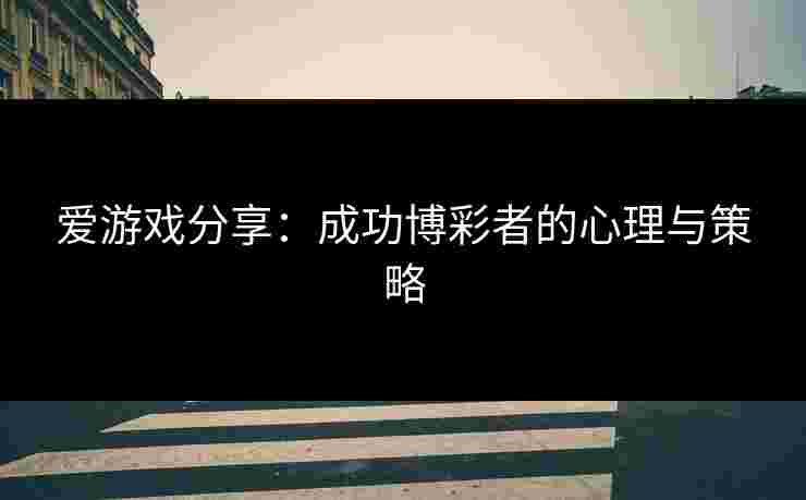 爱游戏分享：成功博彩者的心理与策略
