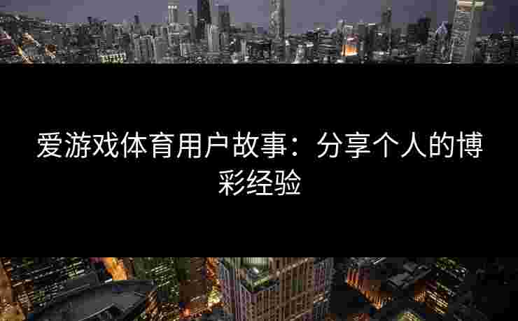 爱游戏体育用户故事：分享个人的博彩经验